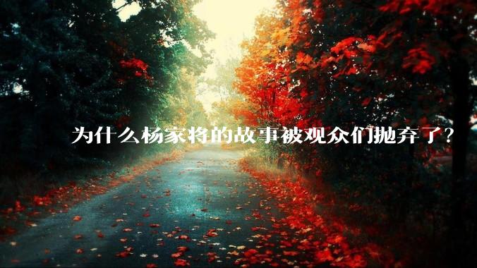 为什么杨家将的故事被观众们抛弃了？