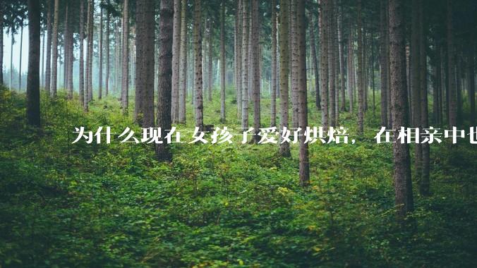 为什么现在女孩子爱好烘焙，在相亲中也成了槽点了？
