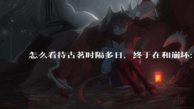 怎么看待古茗时隔多日，终于在和崩坏：星穹铁道的联动活动中“滑跪道歉”，承诺补货?