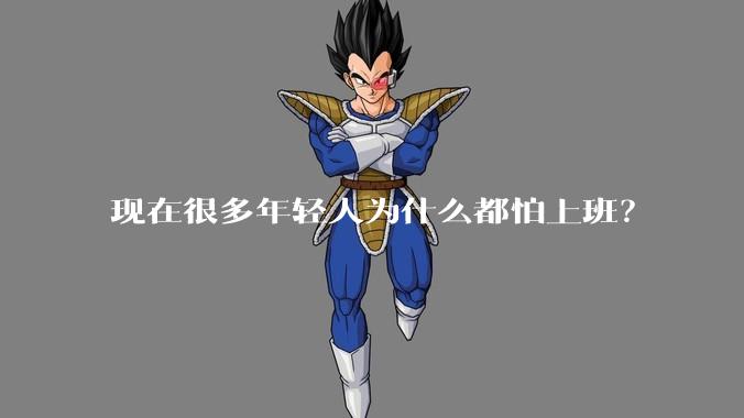 现在很多年轻人为什么都怕上班？